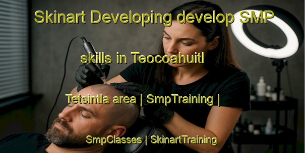 Skinart Developing develop SMP skills in Teocoahuitl Tetsintla area | SmpTraining | SmpClasses | SkinartTraining-Mexico